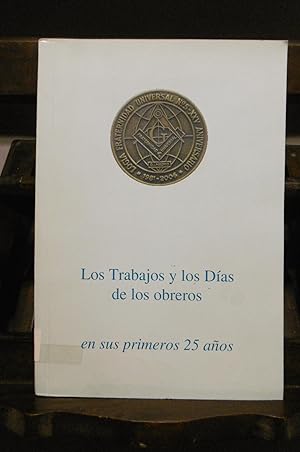 LOS TRABAJOS Y LOS DÍAS DE LOS OBREROS EN SUS PRIMEROS 25 AÑOS. Gran Logia Provincial de Castilla...