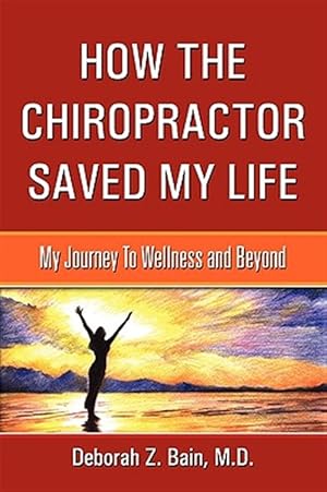 Immagine del venditore per How The Chiropractor Saved My Life: My Journey To Wellness and Beyond venduto da GreatBookPricesUK