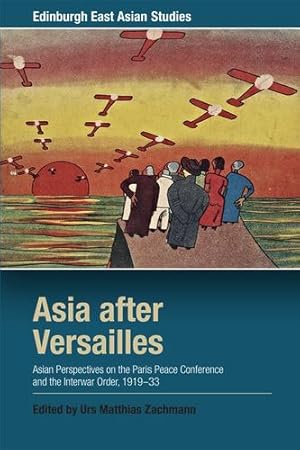 Seller image for Asia after Versailles: Asian Perspectives on the Paris Peace Conference and the Interwar Order, 1919-33 (Edinburgh East Asian Studies) [Paperback ] for sale by booksXpress