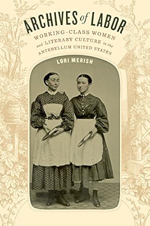 Seller image for Archives of Labor: Working-Class Women and Literary Culture in the Antebellum United States by Merish, Lori [Hardcover ] for sale by booksXpress