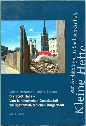 Seller image for Die Stadt Halle - Vom karolingischen Grenzkastell zur sptmittelalterlichen Brgerstadt [= Kleine Hefte zur Archologie in Sachsen-Anhalt; 5] for sale by Antikvariat Valentinska