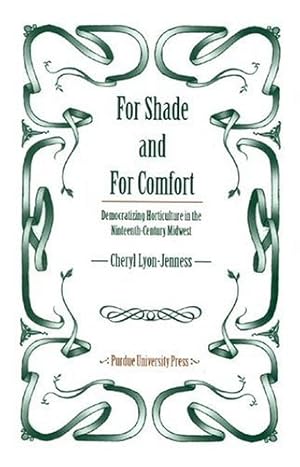 Image du vendeur pour For Shade and For Comfort: Democratizing Horticulture in the Nineteenth-Century Midwest by Lyon-Jenness, Cheryl [Hardcover ] mis en vente par booksXpress