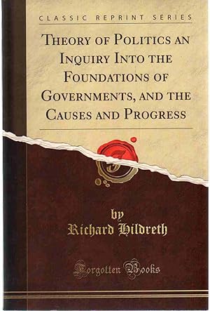 Imagen del vendedor de THEORY OF POLITICS AN INQUIRY INTO THE FOUNDATIONS OF GOVERNMENTS, AND THE CAUSES AND PROGRESS a la venta por The Avocado Pit