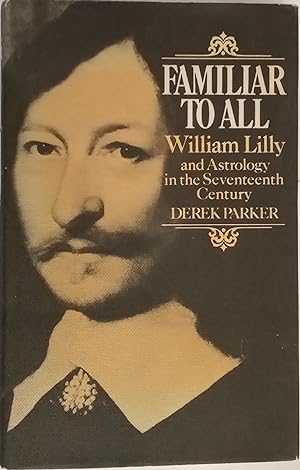 Familiar to All - William Lilly and Astrology in the Seventeenth Century