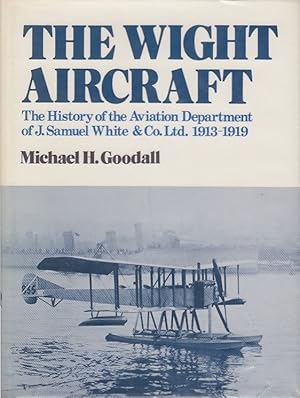Wight Aircraft: The History of the Aviation Department of J.Samuel White & Co.Ltd., 1913-19 Micha...