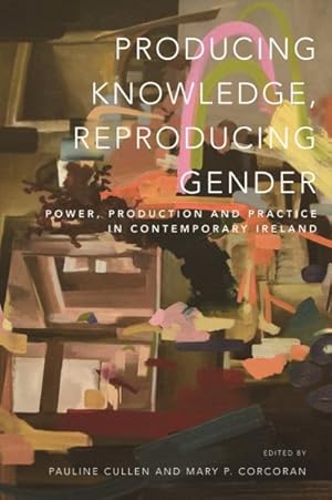 Seller image for Producing Knowledge, Reproducing Gender : Power, Production and Practice in Contemporary Ireland for sale by GreatBookPrices