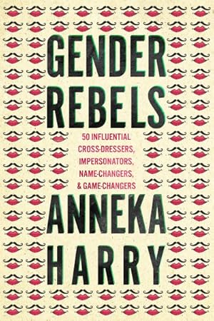 Seller image for Gender Rebels : 50 Influential Cross-Dressers, Impersonators, Name-Changers, and Game-Changers for sale by GreatBookPrices