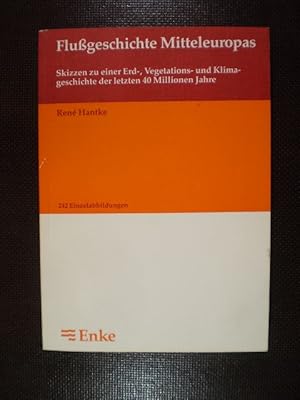 Flussgeschichte Mitteleuropas. Skizzen zu einer Erd-, Vegetations- und Klimageschichte der letzte...
