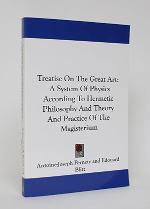 Treatise on The Great Art: A System of Physics According to Hermetic Philosophy and Theory and Pr...