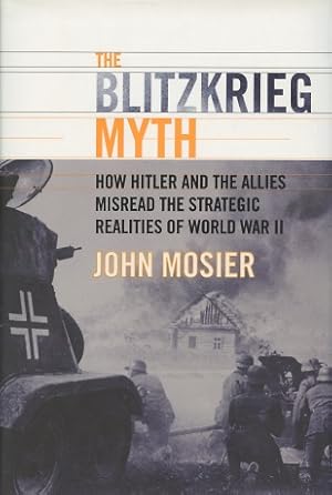 Seller image for The Blitzkrieg Myth: How Hitler and the Allies Misread the Strategic Realities of World War II for sale by Kenneth A. Himber
