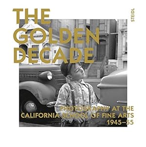 Bild des Verkufers fr The Golden Decade: Photography at the California School of Fine Arts 1945-55. zum Verkauf von nika-books, art & crafts GbR
