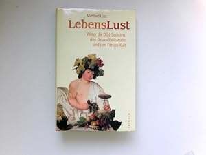 Bild des Verkufers fr Lebenslust : wider die Dit-Sadisten, den Gesundheitswahn und den Fitness-Kult ; ein Buch ber Risiken und Nebenwirkungen der Gesundheit und darber, wie man lnger Spa am Leben hat. zum Verkauf von Antiquariat Buchhandel Daniel Viertel