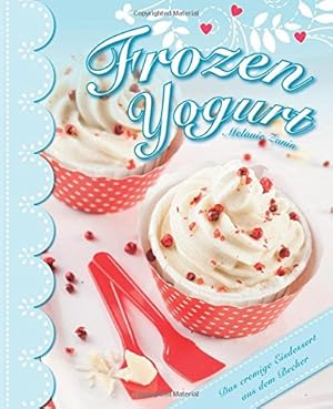 Seller image for Frozen Yogurt : das cremige Eisdessert aus dem Becher. Melanie Zanin. [Texte: Juliane Steinbrecher ; Melanie Zanin] for sale by Antiquariat Buchhandel Daniel Viertel