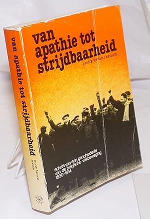 Van Apathie tot Strijdbaarheid: schets van een geschiedenis van de belgische vakbeweging, 1830-1914