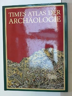 Times Atlas der Archäologie Mit 275 Karten, 900 Farbbildern, Plänen und Diagrammen.