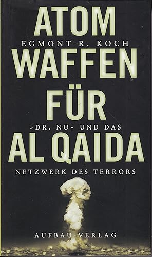 Atomwaffen für Al-Qaida - "Dr. No" und das Netzwerk des Terrors