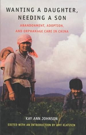 Image du vendeur pour Wanting a Daughter, Needing a Son : Abandonment, Adoption, and Orphanage Care in China mis en vente par GreatBookPrices