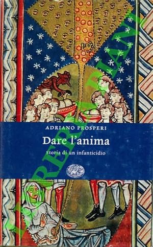 Bild des Verkufers fr Dare l'anima. Storia di un infanticidio. zum Verkauf von Libreria Piani