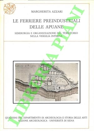 Le ferriere preindustriali delle Apuane. Siderurgia e organizzazione del territorio nella Versili...