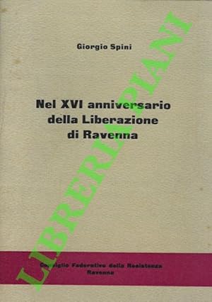 Nel XVI anniversario della Liberazione di Ravenna. Discorso pronunziato a Ravenna il 4 dicembre 1...