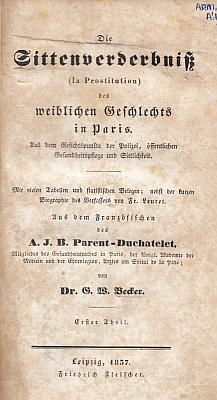 Bild des Verkufers fr Die Sittenverderbniss (la Prostitution) des weiblichen Geschlechts in Paris. Aus dem Gesichtspunkte der Polizei, ffentlichen Gesundheitspflege und Sittlichkeit. Mit vielen Tabellen und statistichen Belegen; nebst der kurzen Biographie des Verfassers von Fr. Leuret. Aus dem Franzsischen von Dr. G.W. Becker. zum Verkauf von Fokas Holthuis