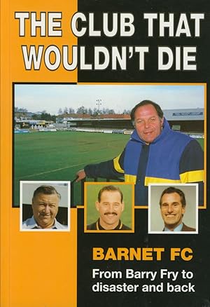 Immagine del venditore per THE CLUB THAT WOULDN'T DIE: BARNET FC - FROM BARRY FRY TO DISASTER AND BACK venduto da Sportspages