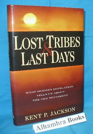 Lost Tribes & Last Days : What Modern Revelation Tells Us About the Old Testament