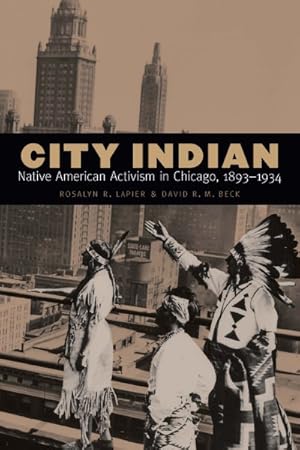 Bild des Verkufers fr City Indian : Native American Activism in Chicago, 1893?1934 zum Verkauf von GreatBookPrices