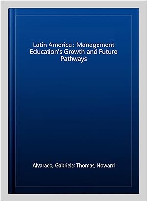 Imagen del vendedor de Latin America : Management Education's Growth and Future Pathways a la venta por GreatBookPrices