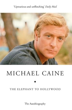Imagen del vendedor de Elephant to Hollywood : Michael Caine's Most Up-to-date, Definitive, Bestselling Autobiography a la venta por GreatBookPrices