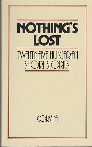 Seller image for NOTHING'S LOST Twenty-Five Hungarian Short Stories for sale by The Old Bookshelf