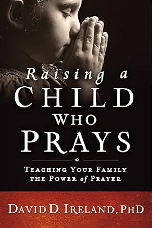 Seller image for Raising a Child Who Prays: Teaching Your Family the Power of Prayer by Ireland Ph.D, David D. [Paperback ] for sale by booksXpress