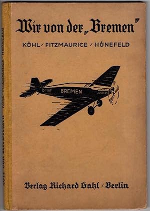 Seller image for Wir von der Bremen,, Hermann Khl, James Fitzmaurice, E.G. Freiherr von Hnefeld, Die Geschichte des ersten Fluges ber den Atlantischen for sale by Recycled Books & Music