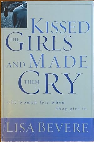 Seller image for Kissed the Girls and Made Them Cry: Why Women Lose When They Give In for sale by Faith In Print