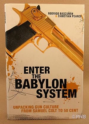 Imagen del vendedor de Enter the Babylon System: Unpacking Gun Culture from Samuel Colt to 50 Cent a la venta por Post Horizon Booksellers