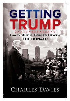 Seller image for Getting Trump: How the Media Is Hurting Itself Chasing the Donald (Hardback or Cased Book) for sale by BargainBookStores