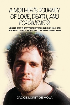 Bild des Verkufers fr A Mother's Journey of Love, Death, and Forgiveness: Losing Our Thirty-Three-Year-Old Son in a Car Accident. Faith, Hope, and Unconditional Love (Paperback or Softback) zum Verkauf von BargainBookStores