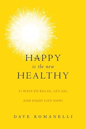 Imagen del vendedor de Happy Is the New Healthy : 25 Ways to Relax, Let Go, and Enjoy Life Now a la venta por GreatBookPrices