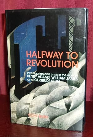 Bild des Verkufers fr HALFWAY TO REVOLUTION: Investigation and Crisis in the Work of Henry Adams, William James and Gertrude Stein zum Verkauf von BOOKFELLOWS Fine Books, ABAA