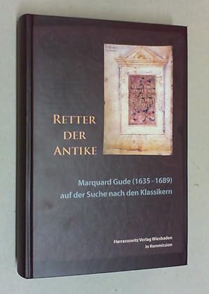 Retter der Antike. Marquard Gude (1635 - 1689) auf der Suche nach den Klassikern.