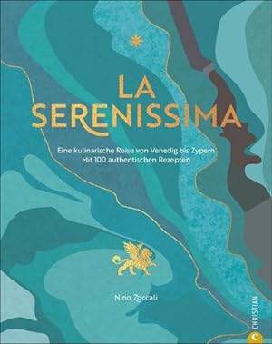 La Serenissima : Eine kulinarische Reise von Venedig bis Zypern. Mit 100 authentischen Rezepten