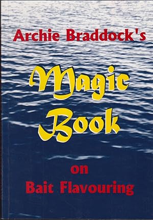 Seller image for ARCHIE BRADDOCK'S MAGIC BOOK ON BAIT FLAVOURING. By Archie Braddock. for sale by Coch-y-Bonddu Books Ltd