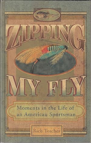 Bild des Verkufers fr ZIPPING MY FLY: MOMENTS IN THE LIFE OF AN AMERICAN SPORTSMAN. zum Verkauf von Coch-y-Bonddu Books Ltd