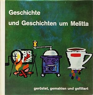 Geschichte und Geschichten um Melitta - geröstet, gemahlen und gefiltert. Zum 50jährigen Bestehen...