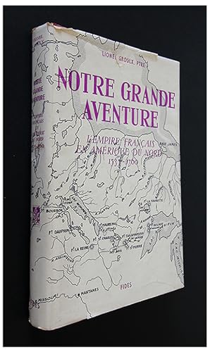 Bild des Verkufers fr Notre grande aventure - l'Empire franais en Amrique du nord (1535 - 1760) zum Verkauf von Abraxas-libris