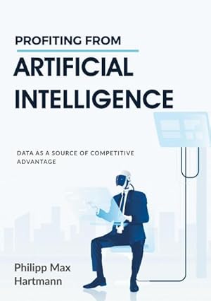 Bild des Verkufers fr Profiting from Artificial Intelligence : Data as a source of competitive advantage zum Verkauf von AHA-BUCH GmbH