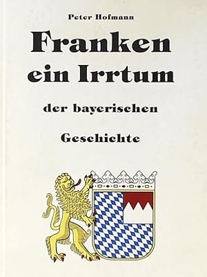 Franken - ein Irrtum der bayerischen Geschichte