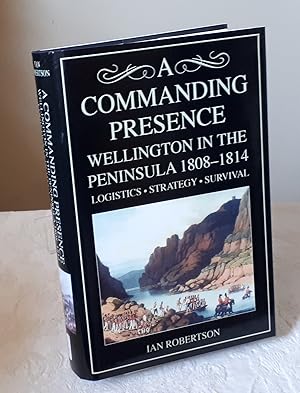 A Commanding Presence: Wellington in the Peninsula 1808-1814