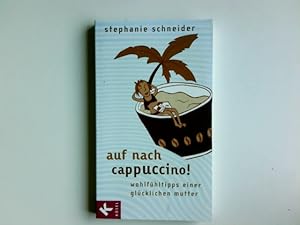 Bild des Verkufers fr Auf nach Cappuccino! : Wohlfhltipps einer glcklichen Mutter. Stephanie Schneider. Mit Ill. von Angelika Ullmann zum Verkauf von Antiquariat Buchhandel Daniel Viertel