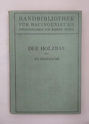 Der Holzbau. Grundlagen der Berechnung und Ausbildung von Holzkonstruktionen des Hoch- und Ingeni...